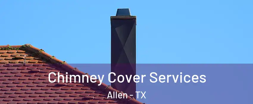  Chimney Cover Services Allen - TX