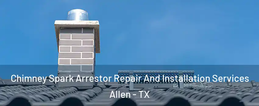  Chimney Spark Arrestor Repair And Installation Services Allen - TX