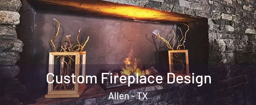  Custom Fireplace Design Allen - TX