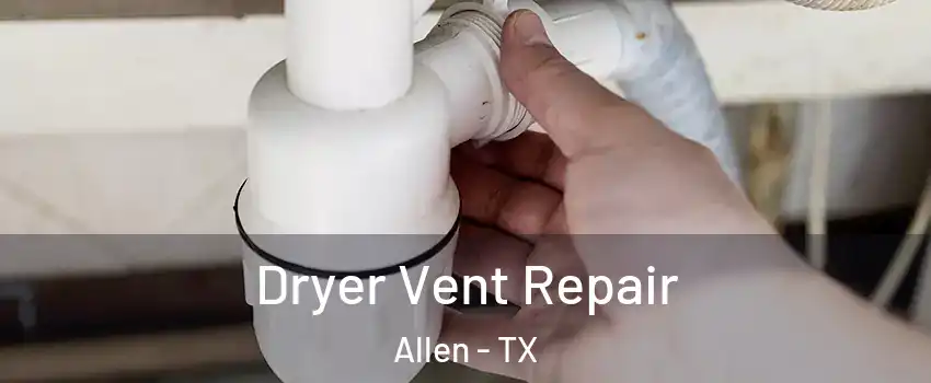  Dryer Vent Repair Allen - TX