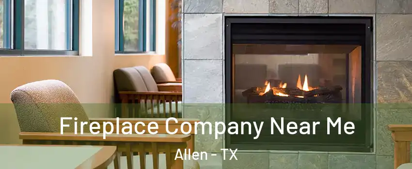  Fireplace Company Near Me Allen - TX