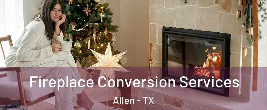  Fireplace Conversion Services Allen - TX