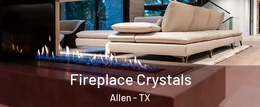  Fireplace Crystals Allen - TX