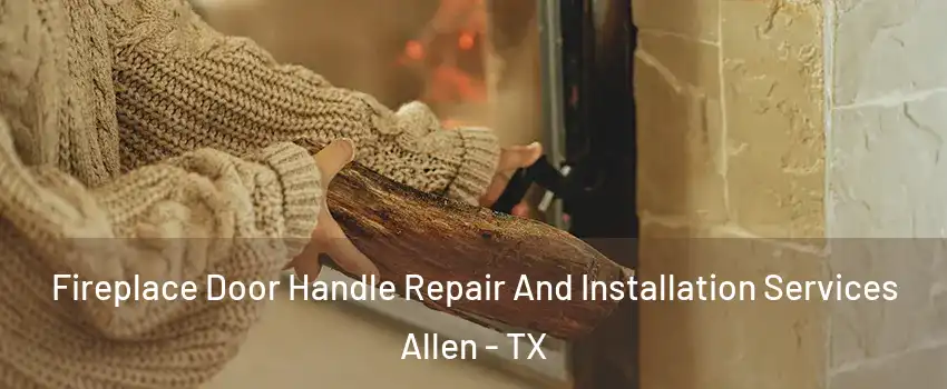  Fireplace Door Handle Repair And Installation Services Allen - TX