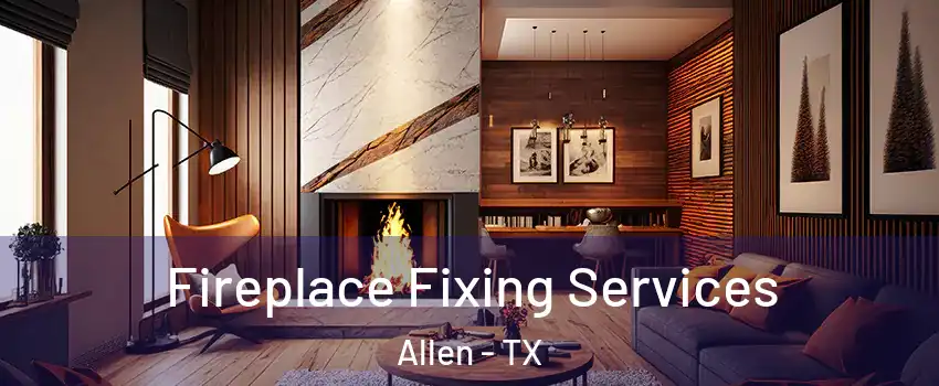  Fireplace Fixing Services Allen - TX