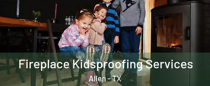  Fireplace Kidsproofing Services Allen - TX