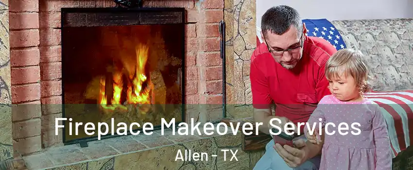  Fireplace Makeover Services Allen - TX