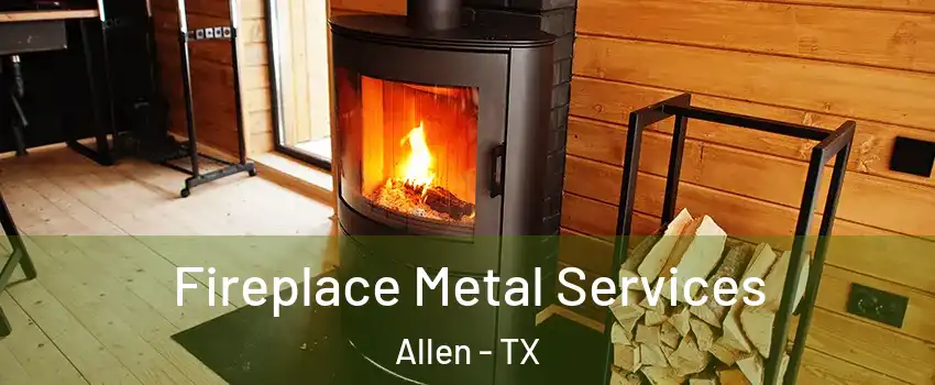 Fireplace Metal Services Allen - TX