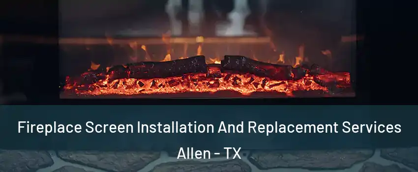  Fireplace Screen Installation And Replacement Services Allen - TX