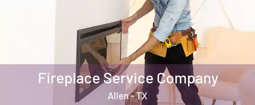  Fireplace Service Company Allen - TX