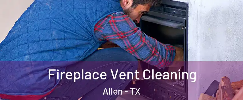  Fireplace Vent Cleaning Allen - TX