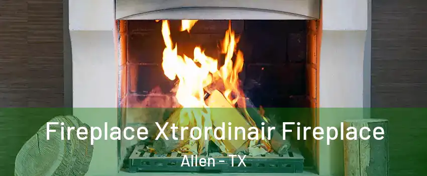  Fireplace Xtrordinair Fireplace Allen - TX