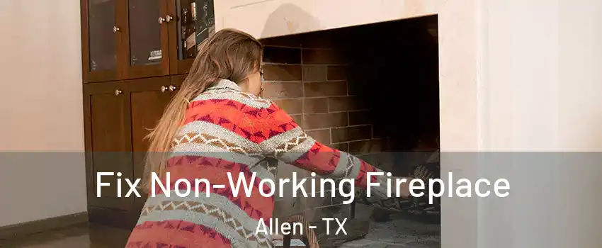 Fix Non-Working Fireplace Allen - TX