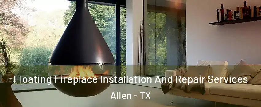  Floating Fireplace Installation And Repair Services Allen - TX
