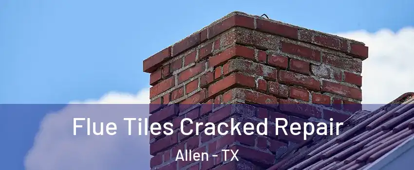  Flue Tiles Cracked Repair Allen - TX