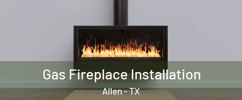  Gas Fireplace Installation Allen - TX