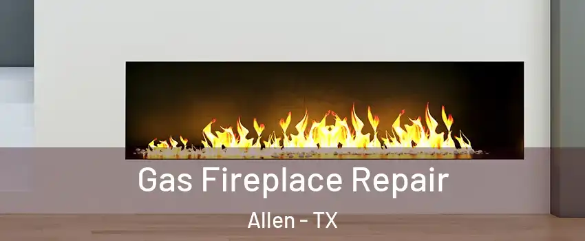  Gas Fireplace Repair Allen - TX
