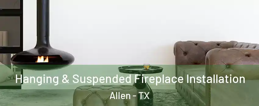  Hanging & Suspended Fireplace Installation Allen - TX