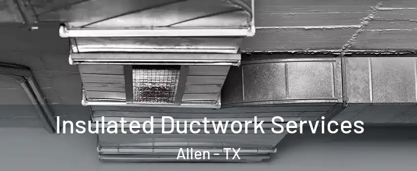  Insulated Ductwork Services Allen - TX