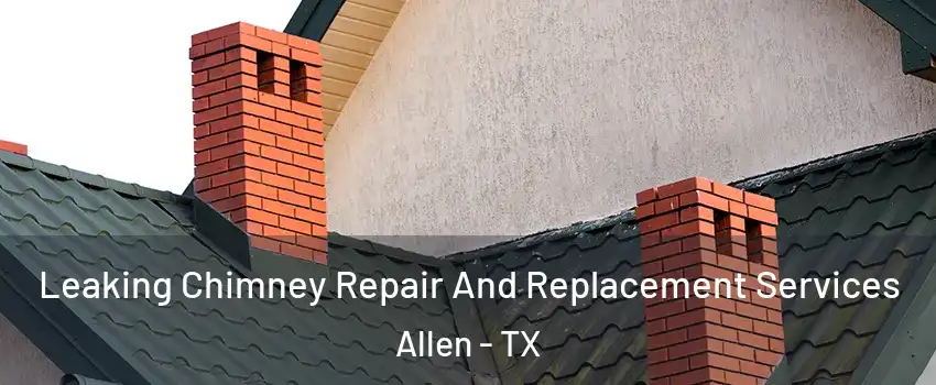  Leaking Chimney Repair And Replacement Services Allen - TX