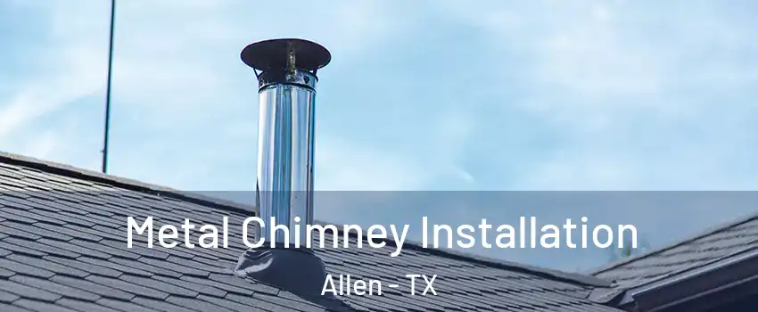  Metal Chimney Installation Allen - TX