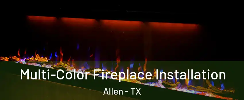  Multi-Color Fireplace Installation Allen - TX