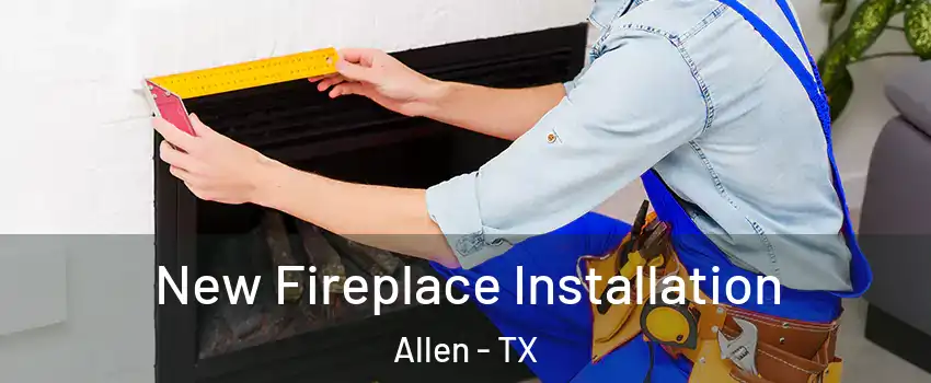  New Fireplace Installation Allen - TX