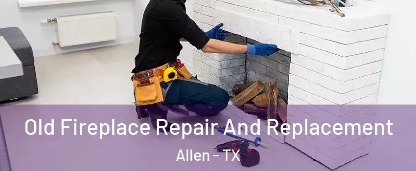  Old Fireplace Repair And Replacement Allen - TX