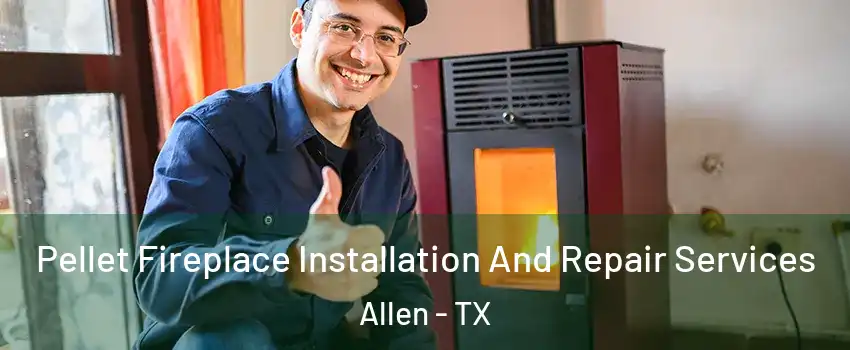 Pellet Fireplace Installation And Repair Services Allen - TX