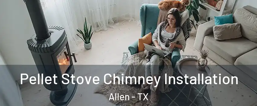  Pellet Stove Chimney Installation Allen - TX