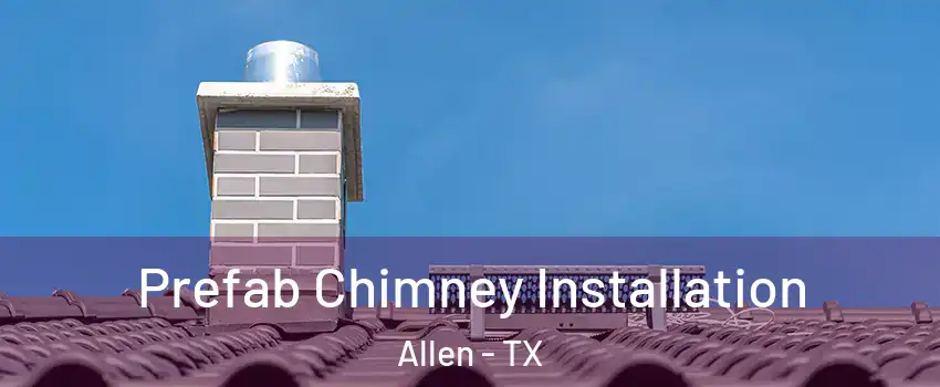  Prefab Chimney Installation Allen - TX
