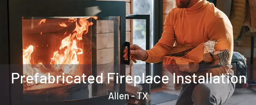  Prefabricated Fireplace Installation Allen - TX
