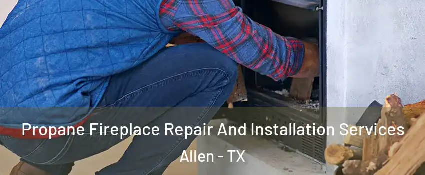  Propane Fireplace Repair And Installation Services Allen - TX