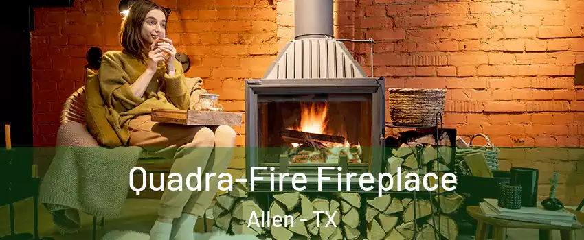  Quadra-Fire Fireplace Allen - TX