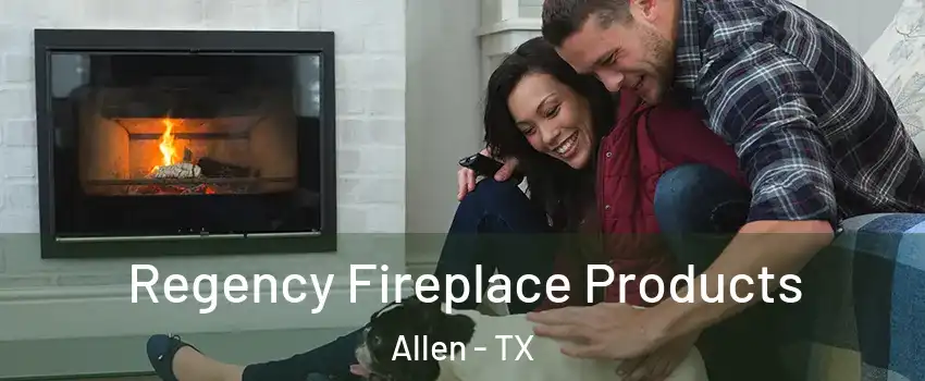  Regency Fireplace Products Allen - TX