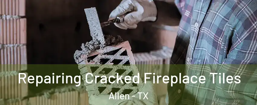  Repairing Cracked Fireplace Tiles Allen - TX