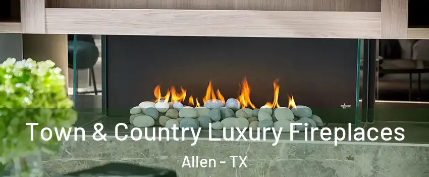  Town & Country Luxury Fireplaces Allen - TX